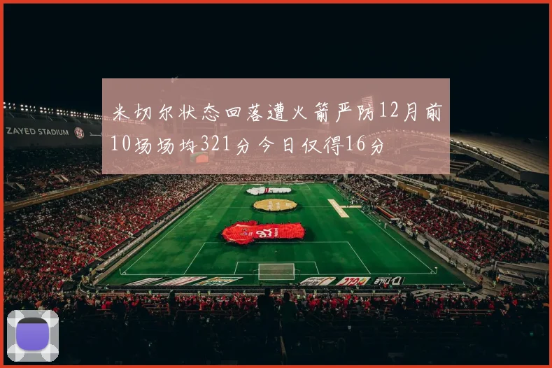 米切尔状态回落遭火箭严防12月前10场场均321分今日仅得16分