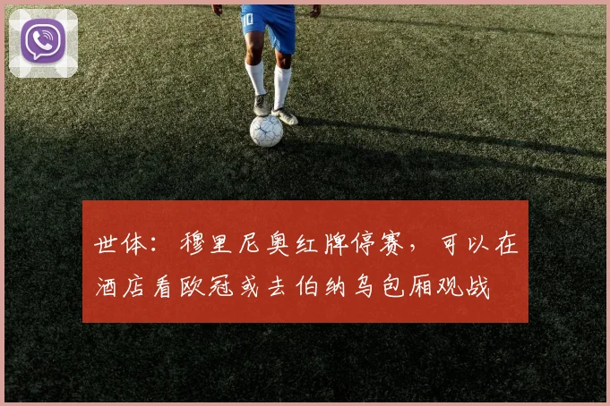 世体：穆里尼奥红牌停赛，可以在酒店看欧冠或去伯纳乌包厢观战