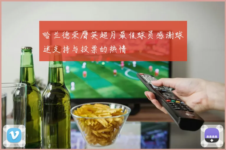 哈兰德荣膺英超月最佳球员感谢球迷支持与投票的热情
