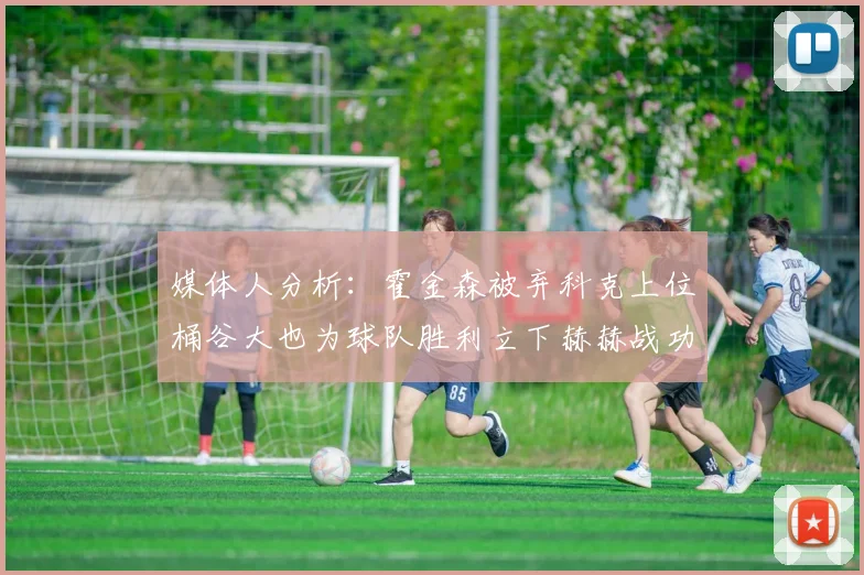 媒体人分析：霍金森被弃科克上位桶谷大也为球队胜利立下赫赫战功