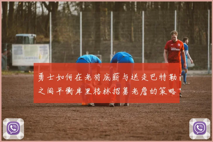 勇士如何在老将底薪与送走巴特勒之间平衡库里格林招募老詹的策略